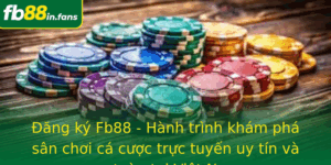 Ang Ky Fb88 Hanh Trinh Kham Pha San Choi Ca Cuoc Truc Tuyen Uy Tin Va An Toan Tai Viet Nam