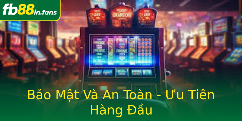 Bảo Mật Và An Toàn - Ưu Tiên Hàng Đầu Bảo Mật Và An Toàn - Ưu Tiên Hàng Đầu