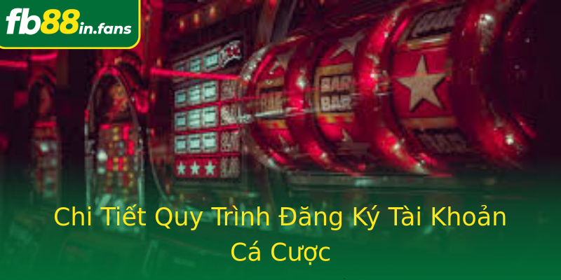 Chi Tiết Quy Trình Đăng Ký Tài Khoản Cá Cược Chi Tiết Quy Trình Đăng Ký Tài Khoản Cá Cược