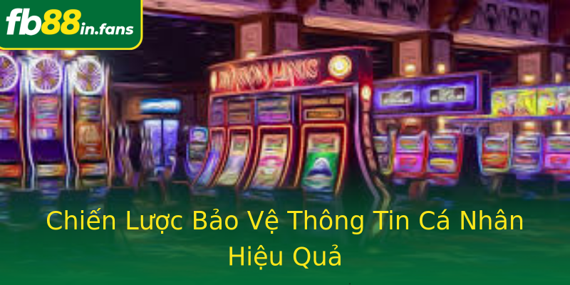 Chiến Lược Bảo Vệ Thông Tin Cá Nhân Hiệu Quả Chiến Lược Bảo Vệ Thông Tin Cá Nhân Hiệu Quả