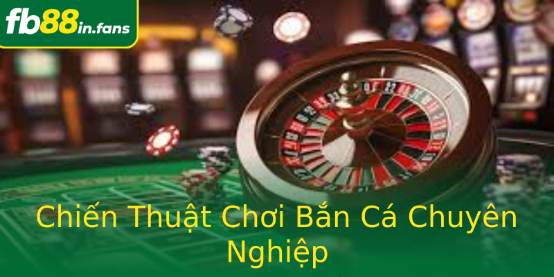 Chiến Thuật Chơi Bắn Cá Chuyên Nghiệp