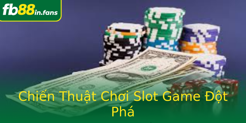 Chiến Thuật Chơi Slot Game Đột Phá