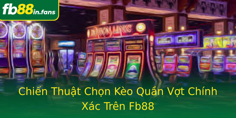 Chiến Thuật Chọn Kèo Quần Vợt Chính Xác Trên Fb88