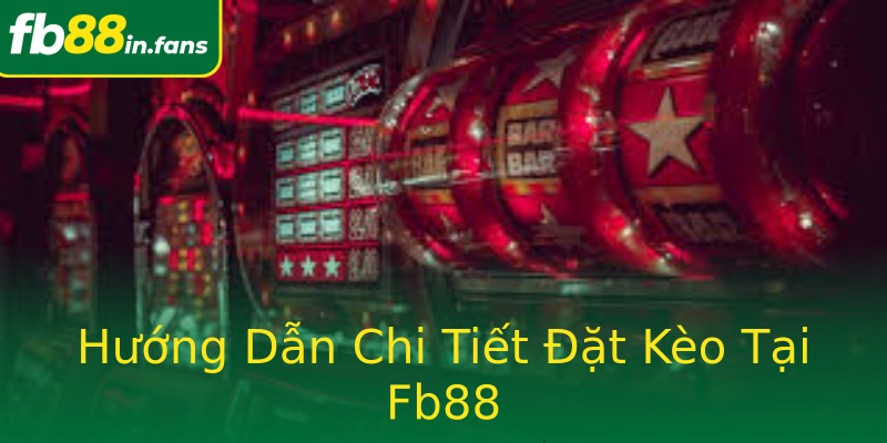 Hướng Dẫn Chi Tiết Đặt Kèo Tại Fb88