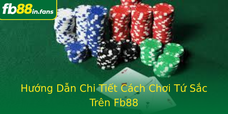 Hướng Dẫn Chi Tiết Cách Chơi Tứ Sắc Trên Fb88