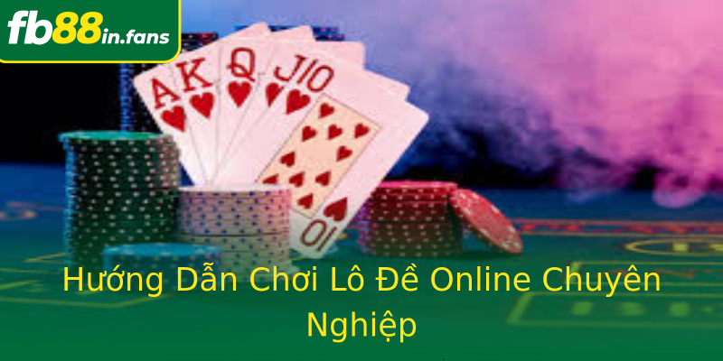 Hướng Dẫn Chơi Lô Đề Online Chuyên Nghiệp