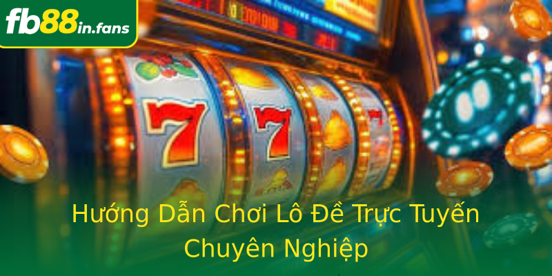 Hướng Dẫn Chơi Lô Đề Trực Tuyến Chuyên Nghiệp