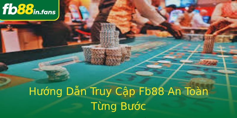 Hướng Dẫn Truy Cập Fb88 An Toàn Từng Bước Hướng Dẫn Truy Cập Fb88 An Toàn Từng Bước