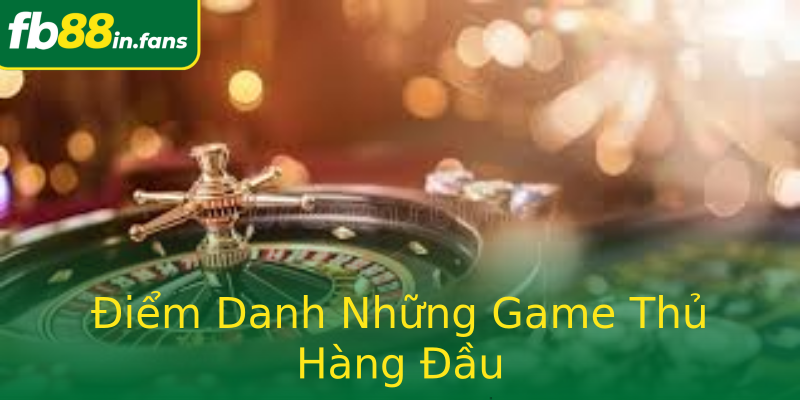 Điểm Danh Những Game Thủ Hàng Đầu