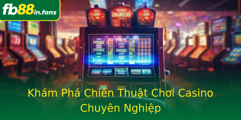 Khám Phá Chiến Thuật Chơi Casino Chuyên Nghiệp