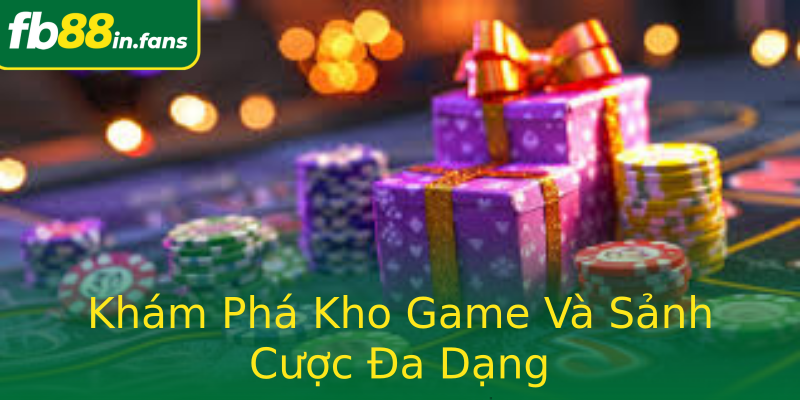 Khám Phá Kho Game Và Sảnh Cược Đa Dạng