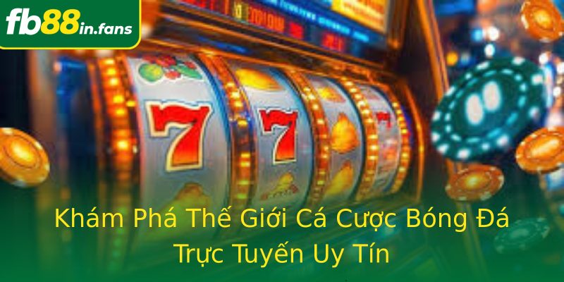 Khám Phá Thế Giới Cá Cược Bóng Đá Trực Tuyến Uy Tín