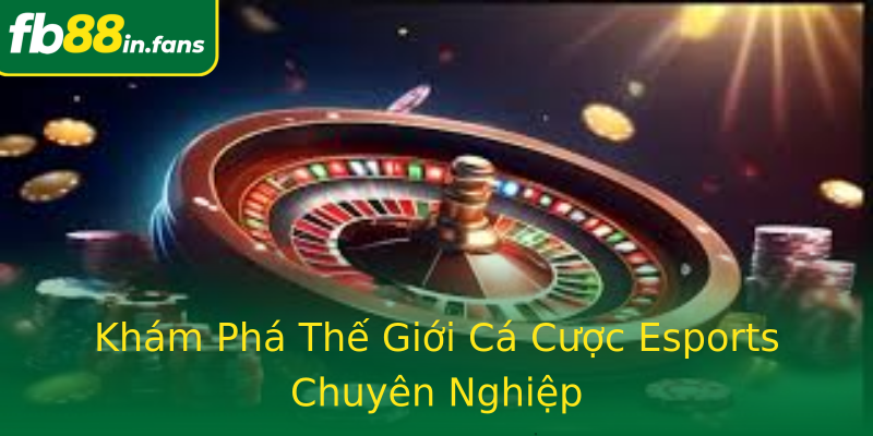 Khám Phá Thế Giới Cá Cược Esports Chuyên Nghiệp
