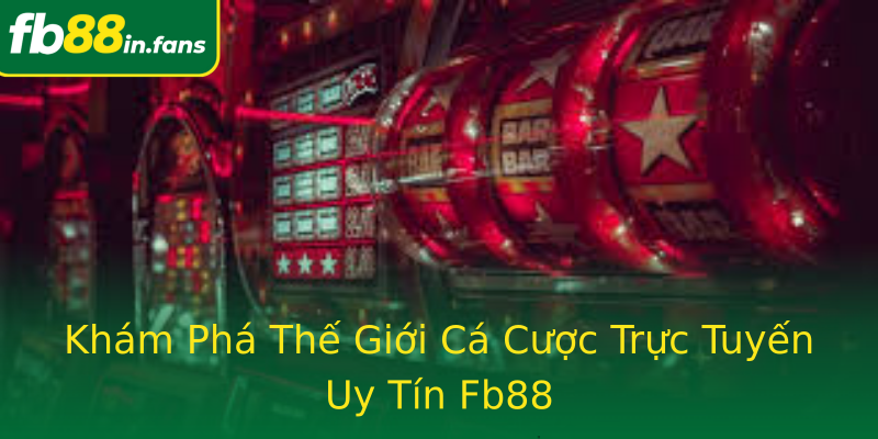 Khám Phá Thế Giới Cá Cược Trực Tuyến Uy Tín Fb88