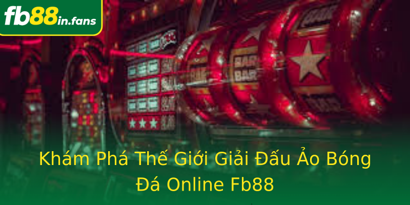 Khám Phá Thế Giới Giải Đấu Ảo Bóng Đá Online Fb88
