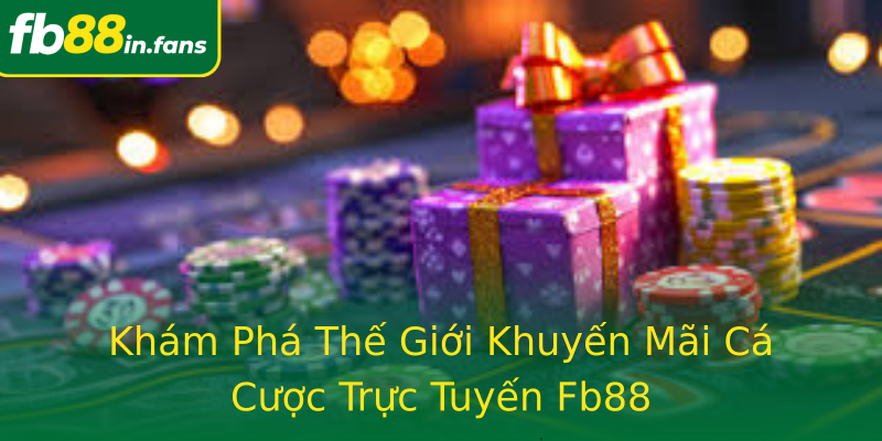 Khám Phá Thế Giới Khuyến Mãi Cá Cược Trực Tuyến Fb88