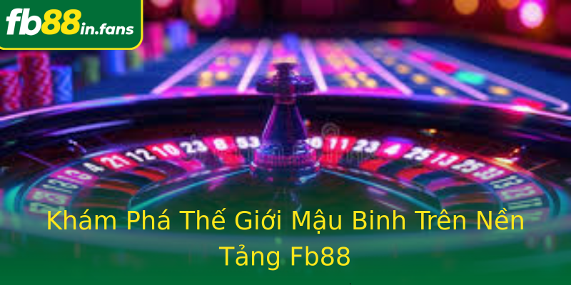 Khám Phá Thế Giới Mậu Binh Trên Nền Tảng Fb88