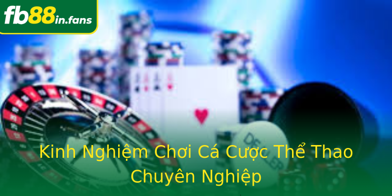 Kinh Nghiệm Chơi Cá Cược Thể Thao Chuyên Nghiệp