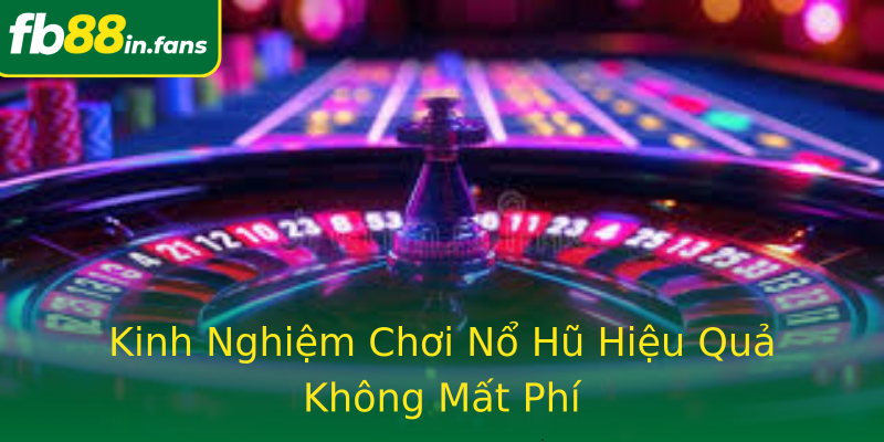 Kinh Nghiệm Chơi Nổ Hũ Hiệu Quả Không Mất Phí
