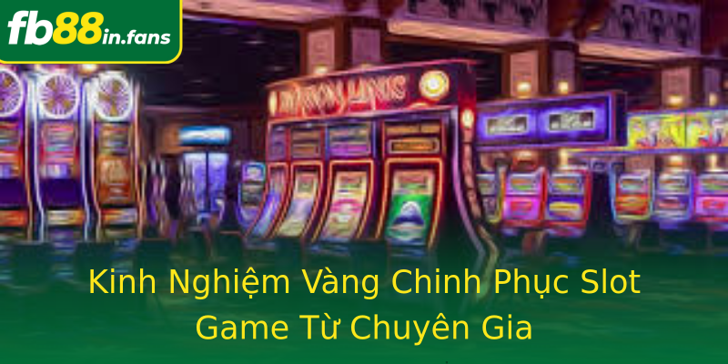 Kinh Nghiệm Vàng Chinh Phục Slot Game Từ Chuyên Gia