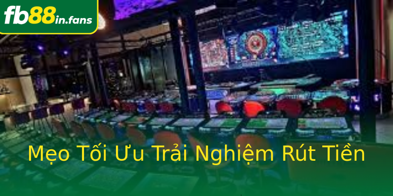 Mẹo Tối Ưu Trải Nghiệm Rút Tiền