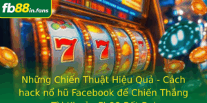 Nhung Chien Thuat Hieu Qua Cach Hack No Hu Facebook E Chien Thang Tai Khoan Fb88 Bat Bai