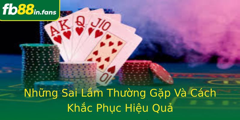 Những Sai Lầm Thường Gặp Và Cách Khắc Phục Hiệu Quả