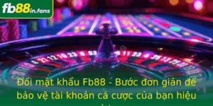 Oi Mat Khau Fb88 Buoc On Gian E Bao Ve Tai Khoan Ca Cuoc Cua Ban Hieu Qua Hon