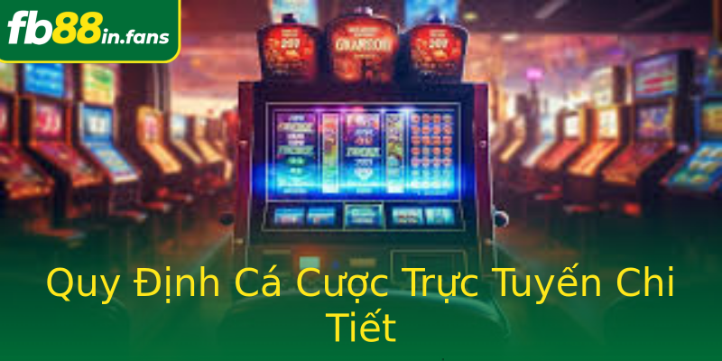 Quy Định Cá Cược Trực Tuyến Chi Tiết