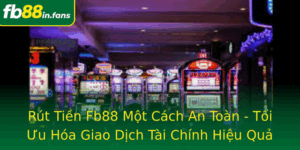Rut Tien Fb88 Mot Cach An Toan Toi Uu Hoa Giao Dich Tai Chinh Hieu Qua