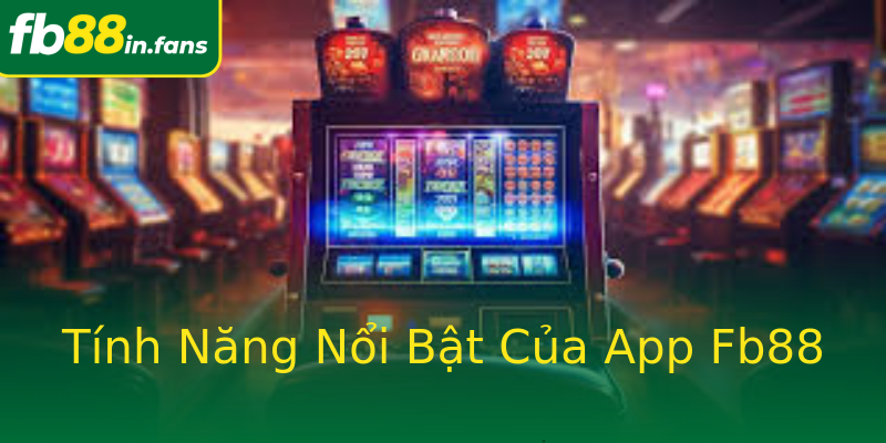 Tính Năng Nổi Bật Của App Fb88