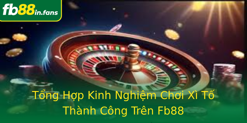 Tổng Hợp Kinh Nghiệm Chơi Xì Tố Thành Công Trên Fb88