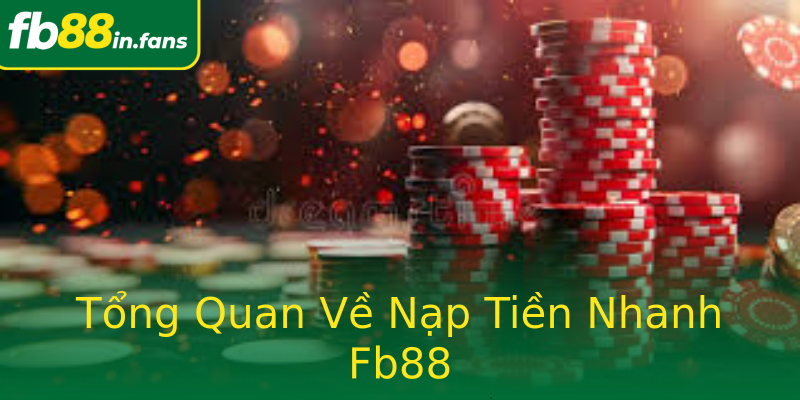 Tổng Quan Về Nạp Tiền Nhanh Fb88