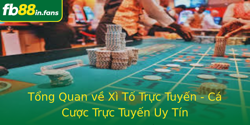 Tổng Quan về Xì Tố Trực Tuyến - Cá Cược Trực Tuyến Uy Tín