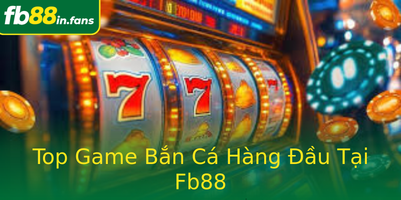 Top Game Bắn Cá Hàng Đầu Tại Fb88