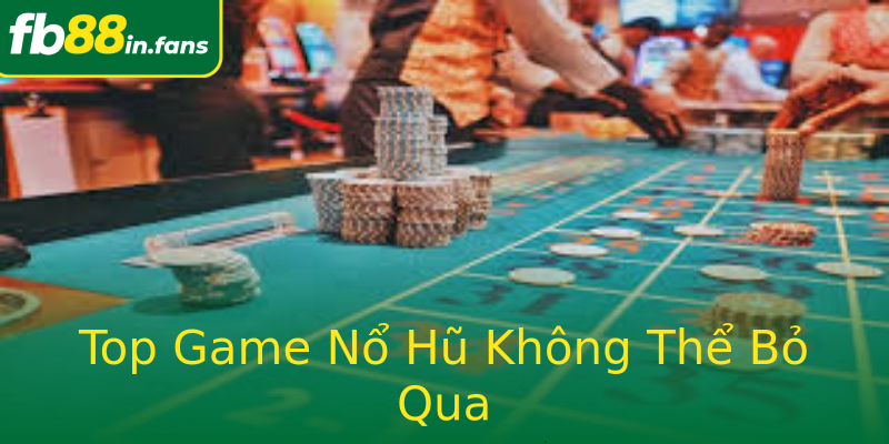 Top Game Nổ Hũ Không Thể Bỏ Qua