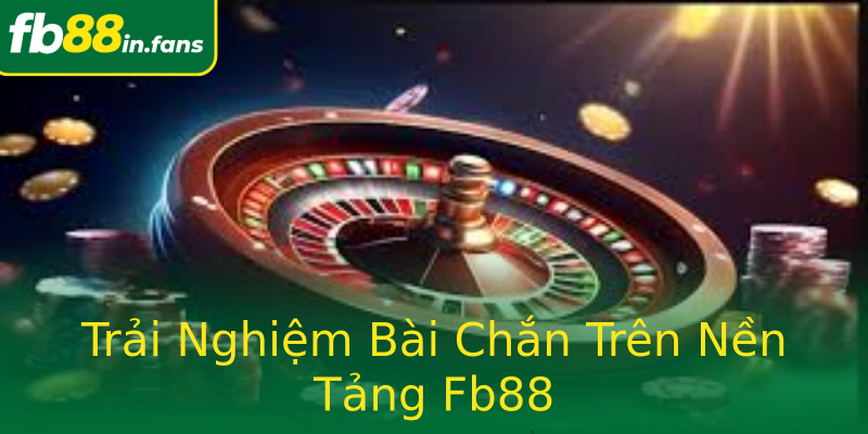 Trải Nghiệm Bài Chắn Trên Nền Tảng Fb88