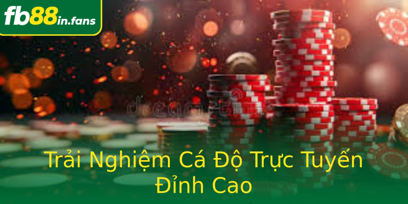 Trải Nghiệm Cá Độ Trực Tuyến Đỉnh Cao